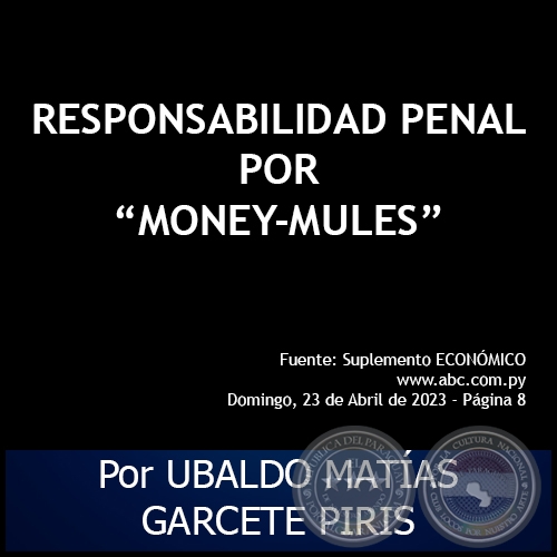 RESPONSABILIDAD PENAL POR MONEY-MULES - Por UBALDO MATÍAS GARCETE PIRIS - Domingo, 23 de Abril de 2023